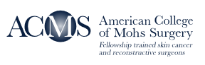 ACMS American College of Mohs Surgery - Fellowship trained skin cancer and recontructive surgeons